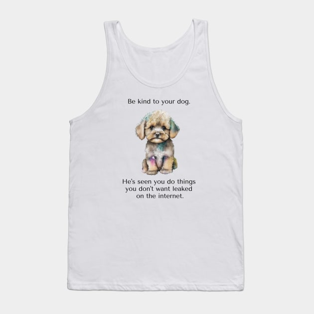 Maltipoo Be Kind To Your Dog. He's Seen You Do Things You Don't Want Leaked On The Internet. Tank Top by SmoothVez Designs